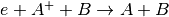 e+A^++B \rightarrow A+B