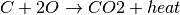 C + 2O \rightarrow CO2 + heat