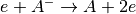 e+A^- \rightarrow A+2e