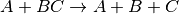A+BC \rightarrow A+B+C