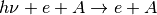 h\nu+e+A \rightarrow e+A