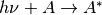 h\nu+A \rightarrow A^*