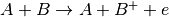 A+B \rightarrow A+B^++e