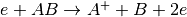 e+AB \rightarrow A^++B+2e