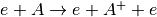 e+A \rightarrow e+A^++e