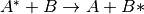 A^*+B \rightarrow A+B*