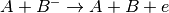 A+B^- \rightarrow A+B+e