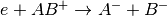 e+AB^+ \rightarrow A^-+B^-