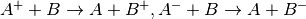 A^++B \rightarrow A+B^+,A^-+B \rightarrow A+B^-