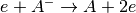 e+A^- \rightarrow A+2e