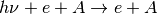 h\nu+e+A \rightarrow e+A
