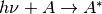 h\nu+A \rightarrow A^*