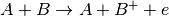 A+B \rightarrow A+B^++e