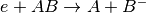 e+AB \rightarrow A+B^-