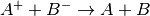 A^++B^- \rightarrow A+B