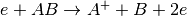e+AB \rightarrow A^++B+2e