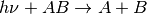 h\nu+AB \rightarrow A+B