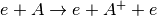 e+A \rightarrow e+A^++e