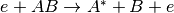 e+AB \rightarrow A^*+B+e