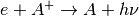 e+A^+ \rightarrow A+h\nu